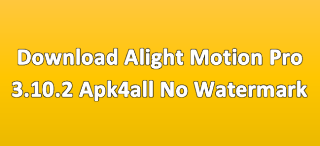 Download Alight Motion Pro 3.10.2 Apk4all No Watermark